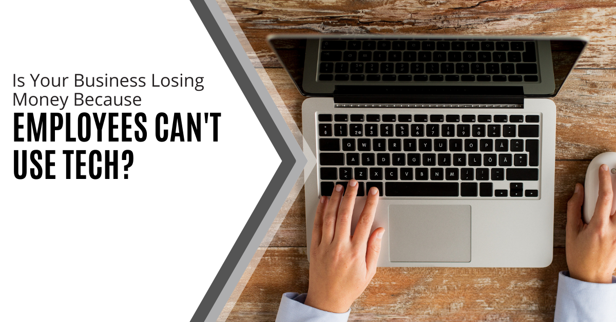 Is Your Business Losing Money Because Employees Can't Use Tech? Solve